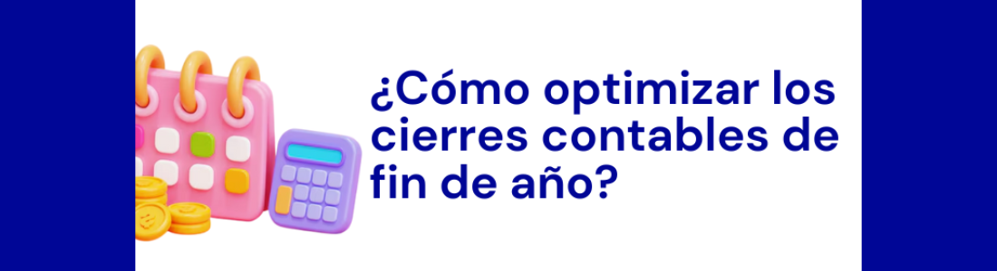 ¿Cómo optimizar los cierres contables de fin de año?