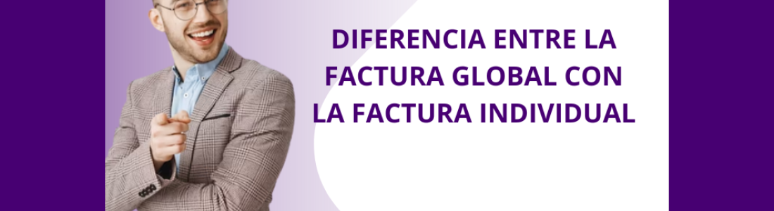 DIFERENCIA ENTRE LA FACTURA GLOBAL CON LA FACTURA INDIVIDUAL