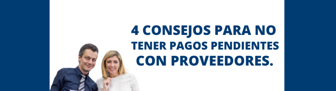 4 CONSEJOS PARA NO TENER PAGOS PENDIENTES CON PROVEEDORES.